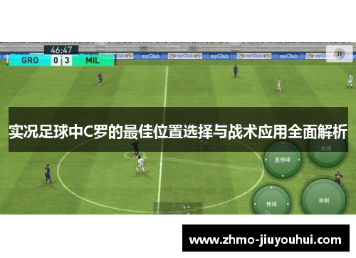 实况足球中C罗的最佳位置选择与战术应用全面解析
