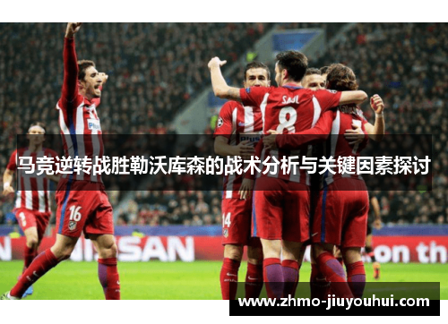 马竞逆转战胜勒沃库森的战术分析与关键因素探讨