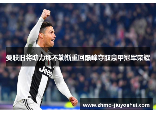 曼联旧将助力那不勒斯重回巅峰夺取意甲冠军荣耀