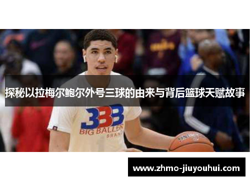 探秘以拉梅尔鲍尔外号三球的由来与背后篮球天赋故事 探秘以拉梅尔鲍尔外号三球的由来与背后篮球天赋故事