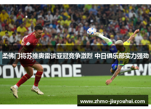 柔佛门将苏维奥雷谈亚冠竞争激烈 中日俱乐部实力强劲 柔佛门将苏维奥雷谈亚冠竞争激烈 中日俱乐部实力强劲