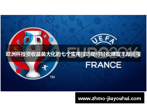 欧洲杯投资收益最大化的七个实用技巧助你轻松赚取丰厚回报