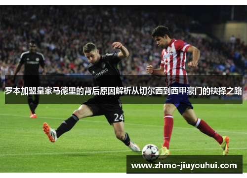 罗本加盟皇家马德里的背后原因解析从切尔西到西甲豪门的抉择之路 罗本加盟皇家马德里的背后原因解析从切尔西到西甲豪门的抉择之路