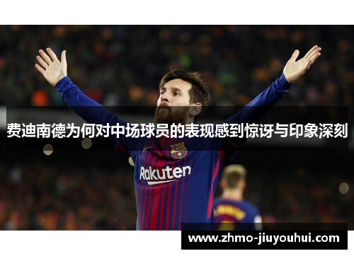 费迪南德为何对中场球员的表现感到惊讶与印象深刻 费迪南德为何对中场球员的表现感到惊讶与印象深刻