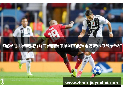 欧冠冷门比赛成因拆解与赛前赛中预测实战指南方法论与数据思维 欧冠冷门比赛成因拆解与赛前赛中预测实战指南方法论与数据思维