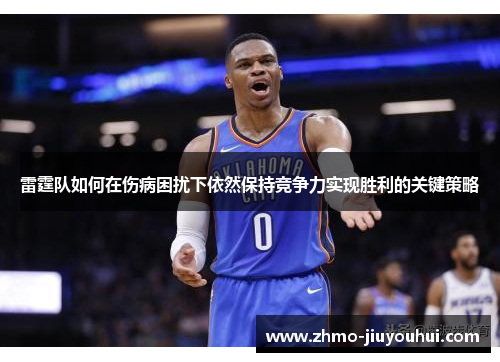 雷霆队如何在伤病困扰下依然保持竞争力实现胜利的关键策略