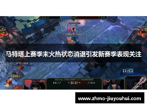 马特塔上赛季末火热状态消退引发新赛季表现关注 马特塔上赛季末火热状态消退引发新赛季表现关注