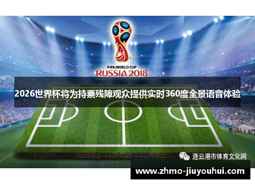 2026世界杯将为持票残障观众提供实时360度全景语音体验